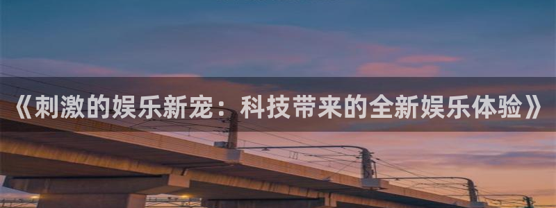 下载彩虹多多走势图免费：《刺激的娱乐新宠：科技带来的全新娱乐体验》